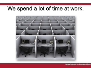 We spend a lot of time at work.