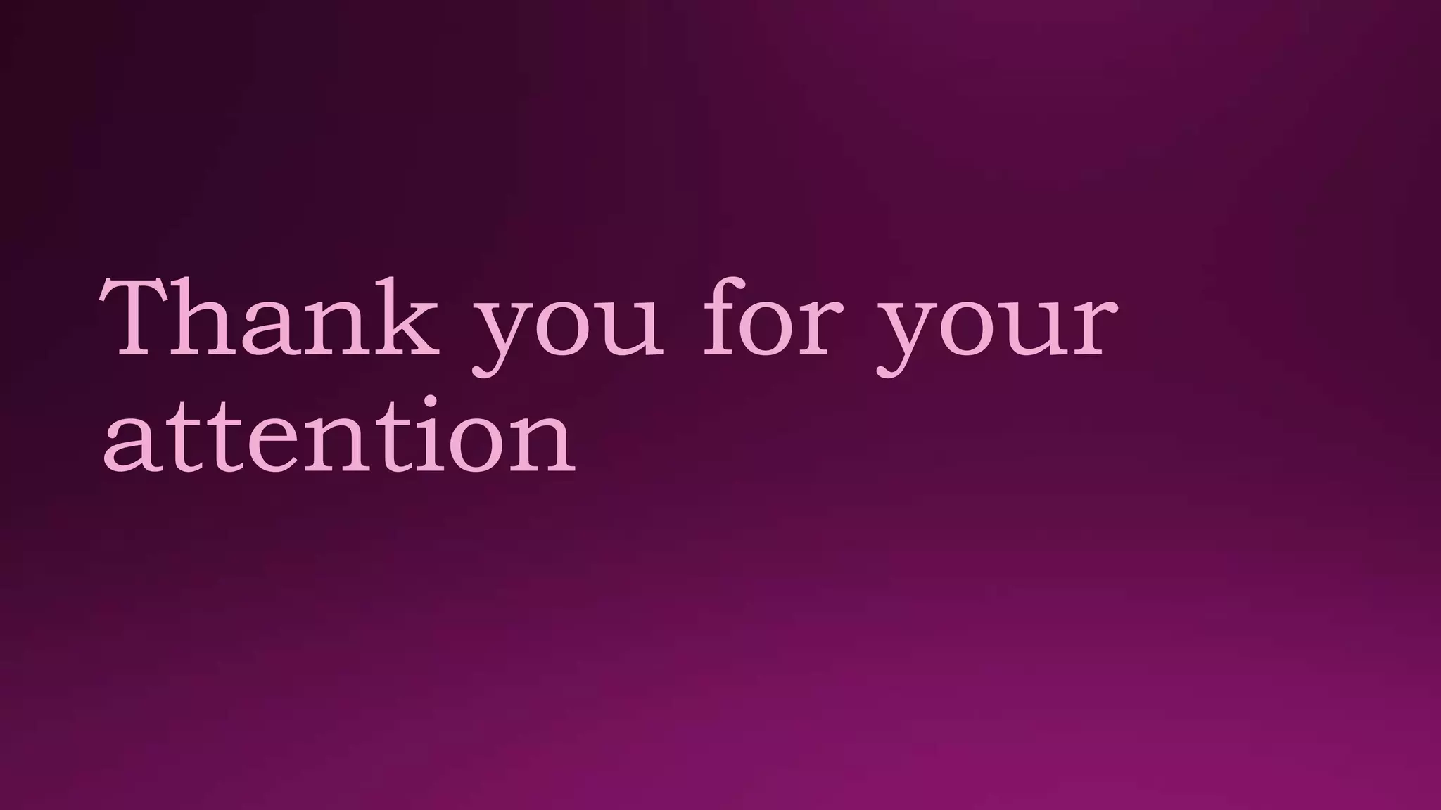 Thank you for your
attention
 