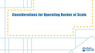 v
Considerations for Operating Docker at Scale
 