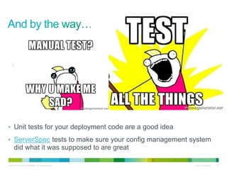 • Unit tests for your deployment code are a good idea 
• ServerSpec tests to make sure your config management system 
did what it was supposed to are great 
© 2010 Cisco and/or its affiliates. All rights reserved. Cisco Confidential 32 
 