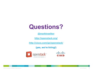 Questions? 
@marktvoelker 
http://openstack.org/ 
http://cisco.com/go/openstack/ 
(yes, we’re hiring!) 
© 2010 Cisco and/or its affiliates. All rights reserved. Cisco Confidential 48 
 