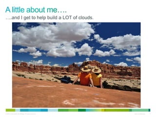 ….and I get to help build a LOT of clouds. 
© 2010 Cisco and/or its affiliates. All rights reserved. Cisco Confidential 5 
 
