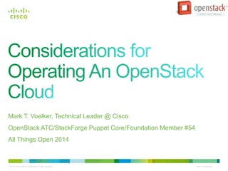 Mark T. Voelker, Technical Leader @ Cisco 
OpenStack ATC/StackForge Puppet Core/Foundation Member #54 
All Things Open 2014 
© 2010 Cisco and/or its affiliates. All rights reserved. Cisco Confidential 1 
 