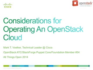 © 2010 Cisco and/or its affiliates. All rights reserved. Cisco Confidential 1
Mark T. Voelker, Technical Leader @ Cisco
OpenStack ATC/StackForge Puppet Core/Foundation Member #54
All Things Open 2014
 