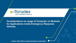 Considerations on usage of Computer on Modules
for Applications inside Emergency Response
Vehicles
- Author: Mark Wilson, Diamond Systems Corporation
 