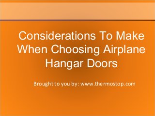Brought to you by: www.thermostop.com
Considerations To Make
When Choosing Airplane
Hangar Doors
 