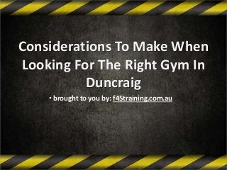 Considerations To Make When
Looking For The Right Gym In
Duncraig
• brought to you by: f45training.com.au
 