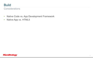 Build
Considerations
• Native Code vs. App Development Framework
• Native App vs. HTML5

17

 