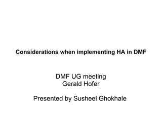 Considerations when implementing HA in DMF



            DMF UG meeting
             Gerald Hofer

     Presented by Susheel Ghokhale
 