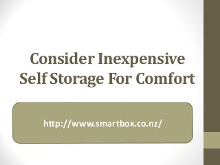 Consider Inexpensive
Self Storage For Comfort
http://www.smartbox.co.nz/
 