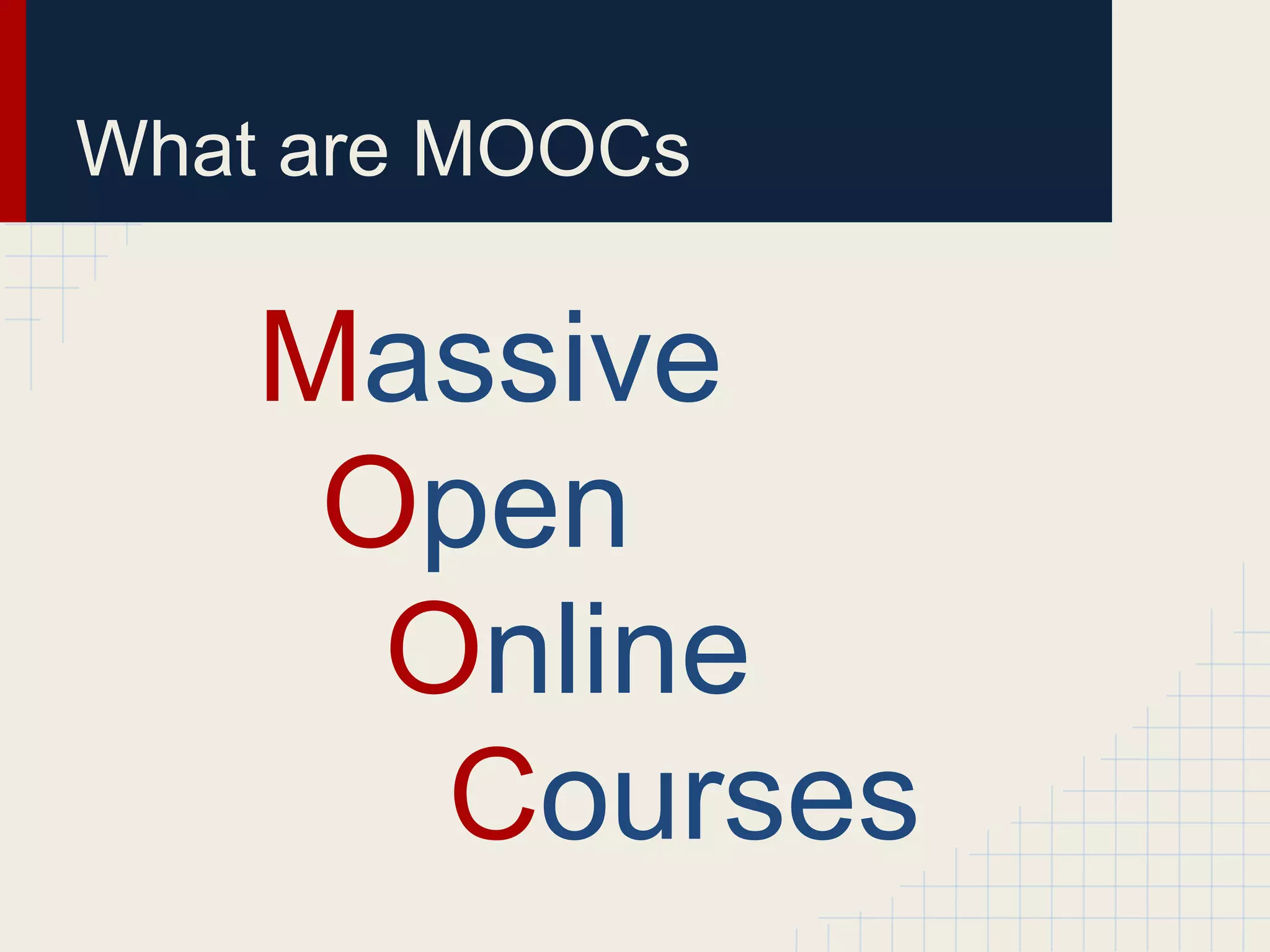 What are MOOCs

    Massive
     Open
      Online
       Courses
 