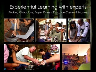 Experiential Learning with experts
Making Chocolate, Paper Planes, Pizza, Ice Cream & Movies




                                                       Page 21
 