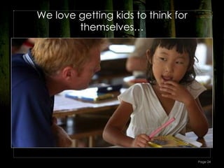 We love getting kids to think for
        themselves…




                                    Page 24
 
