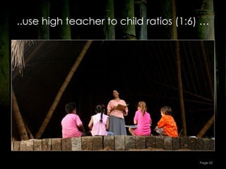 ..use high teacher to child ratios (1:6) …




                                       Page 25
 