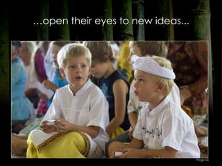…open their eyes to new ideas...




                                   Page 26
 
