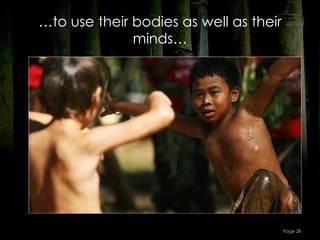 …to use their bodies as well as their
              minds…




                                        Page 28
 