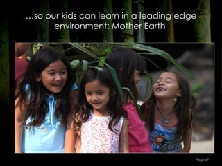 …so our kids can learn in a leading edge
      environment: Mother Earth




                                       Page 67
 