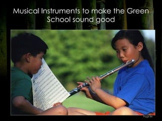 Musical Instruments to make the Green
          School sound good




                                   Page 84
 