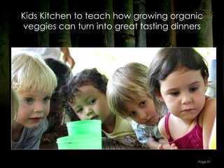 Kids Kitchen to teach how growing organic
veggies can turn into great tasting dinners




                                         Page 91
 