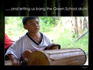 …..and letting us bang the Green School drum




                                         Page 96
 