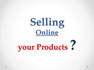 Selling
Online
your Products ?
 