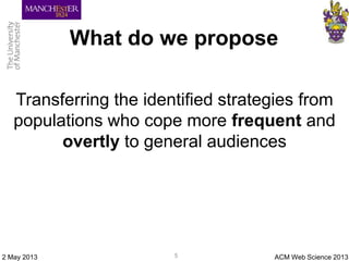 What do we propose
ACM Web Science 20132 May 2013
Transferring the identified strategies from
populations who cope more fr...
