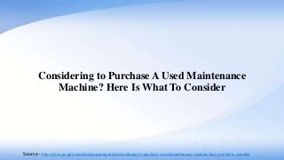 Considering to Purchase A Used Maintenance
Machine? Here Is What To Consider
Source : https://sites.google.com/site/tampapropertym/considering-to-purchase-a-used-maintenance-machine-here-is-what-to-consider
 