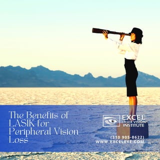 The Benefits of
LASIK for
Peripheral Vision
Loss WWW.EXCELEYE.COM
(310 905-8622)
 