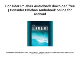 Consider Phlebas Audiobook download free
| Consider Phlebas Audiobook online for
android
Consider Phlebas Audiobook download | Consider Phlebas Audiobook free | Consider Phlebas Audiobook online | Consider
Phlebas Audiobook for android
 
