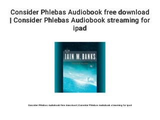 Consider Phlebas Audiobook free download
| Consider Phlebas Audiobook streaming for
ipad
Consider Phlebas Audiobook free download | Consider Phlebas Audiobook streaming for ipad
 