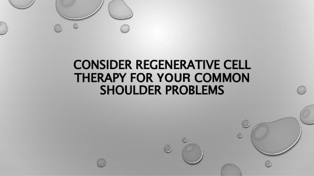 CONSIDER REGENERATIVE CELL
THERAPY FOR YOUR COMMON
SHOULDER PROBLEMS
 
