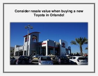 Consider resale value when buying a new
Toyota in Orlando!
 