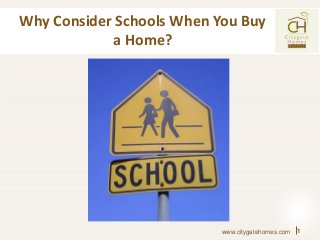 Why Consider Schools When You Buy
a Home?
1www.citygatehomes.com
 