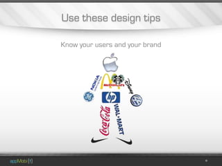 Use these design tips

Know your users and your brand
 