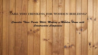 Consider These Points While Making a
Wooden Home with Construction
Companies
 