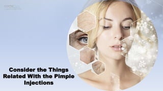 Consider the Things
Related With the Pimple
Injections
 