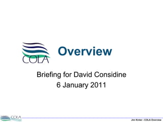 Jim Kinter - COLA Overview
Overview
Briefing for David Considine
6 January 2011
 