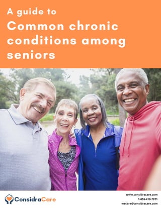 A guide to
Common chronic
conditions among
seniors
www.considracare.com
1-855-410-7971
wecare@considracare.com
 