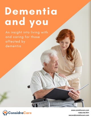 www.considracare.com
1-855-410-7971
wecare@considracare.com
Dementia
and you
An insight into living with
and caring for those
affected by
dementia
 