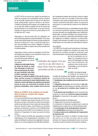 18
La DETT 93/104 se donne pour objectif de permettre au
salarié de conserver une vie équilibrée entre son travail et
sa vie de famille.Traduite dans le statut de PH, elle fixe la
durée hebdomadaire maximum absolue à 48 heures.
L'Arrêté du 8 Novembre 2013 précise, une nouvelle fois, que
nul ne peut être obligé à travailler plus de 48 heures par
semaine lissées sur un quadrimestre, nul ne peut subir de
préjudice en raison de son refus de contractualiser duTTA
au-delà de la 48ème
heure.
Organisées en demi-journées (DJ), les obligations de
service (OS) des praticiens ne peuvent dépasser 10 DJ, sans
que la durée hebdomadaire de travail ne puisse excéder 48
heures en moyenne sur 4 mois. La durée de la demi-jour-
née n'est pas définie, pour autant, l'obligation s'impose à
l'employeur de veiller au respect des durées quotidiennes
et hebdomadaires .
Organisées en temps continu par dérogation, les OS heb-
domadaires des praticiens sont calculées en heures et ne
peuvent dépasser 48 heures ou
au prorata de la durée hebdoma-
daire des obligations de service
du praticien.
L'absence de décompte horaire
du temps de travail, au motif
d’un décompte en demi jour-
nées, ne permet pas de s'assu-
rer que le praticien reste dans
la limite maximale du temps
de travail. La volonté d'utiliser le flou de DJ non bor-
nées, permet souvent à l’employeur-hôpital de
contourner sciemment la durée hebdomadaire maxi-
male tout comme elle laisse aux praticiens qui peuvent
encore en jouir, une autonomie de gestion de leur
présence hospitalière, mais combien sont-ils encore
?
Rôles du CHSCT et du médecin du travail
dans la prise en compte des risques
psychosociaux.
Il n'y a pas de prévention sans analyse des risques profes-
sionnels. L'évaluation des risques n'est pas une fin en soi,.
Elle trouve sa raison d'être dans les actions de prévention
qu'elle va permettre par la mise en place de mesures effec-
tives pour écarter le risque, conformément aux principes
généraux de prévention. Il revient au chef d'établissement
de s'assurer que les CHSCT sont consultés sur les modi-
fications de l'organisation du travail, sous peine d'entrave
à la Loi.
Le CHSCT observe les effets des organisations de travail
préexistantes et les réorganisations proposées. Il s'en-
quière de l'adhésion du personnel à l'organisation future pro-
posée, qui ne soit pas aggraver des difficultés préexistan-
tes. Il analysera les alertes des syndicats, portera un regard
attentif sur la mise à jour annuelle du Document Unique
d'évaluation des risques professionnels et sur le suivi des
mesures correctives et des plans d'action. Il a pouvoir de
prescription d'un audit interne ou externe s’il en identifie le
besoin.
En cas d'événement grave ou potentiellement grave (décès
d'un membre du personnel, suicide ou tentative de suicide
sur le lieu de travail ou en possible relation avec l'activité pro-
fessionnelle, ou situation identifiée à haut risque) il convo-
quera ses membres en assemblée extraordinaire en aler-
tant également le Médecin Inspecteur du Travail (MIT).
Charge à l'administration de veiller à ce que l'Inspecteur du
Travail reçoive une convocation pour être présent en séance.
Art L.4612-8
« Le CHSCT est consulté, avant toute décision d’aménage-
ment important modifiant les conditions de santé et de
sécurité ou les conditions de travail et, notamment, avant
toute transformation importante des postes de travail décou-
lant de la modification de l’ou-
tillage, d’un changement de pro-
duit ou de l’organisation du travail,
avant toute modification des
cadences et des normes de pro-
ductivité liées ou non à la rémuné-
ration du travail. »
Art 4623-1 du Code du travail
Le médecin du travail est le
conseiller de l’employeur, des travailleurs, des représentants
du personnel et des services sociaux, notamment sur :
1° l’amélioration des conditions de vie et de travail dans
l'entreprise ;
2° l’adaptation des postes, des techniques et des ryth-
mes de travail à la santé physique et mentale, notamment
en vue de préserver le maintien dans l’emploi des
salariés ;
3° la protection des travailleurs contre l’ensemble des
nuisances et notamment contre les risques d’accidents
du travail ou d’exposition à des agents chimiques dan-
gereux ;
4° l’hygiène générale de l’établissement ;
5° l’hygiène dans les services de restauration ;
6° la prévention et l’éducation sanitaires dans le cadre de
l’établissement en rapport avec l’activité professionnelle ;
7° la construction ou les aménagements nouveaux ;
8° les modifications apportées aux équipements ;
9° la mise en place ou la modification de l’organisation
du travail de nuit.
Afin d’exercer ces missions, le médecin du travail conduit
des actions sur le milieu de travail, avec les autres
membres de l’équipe pluridisciplinaire dans les services
de santé au travail et procède à des examens médicaux.
http://www.snphare.com - Journal du Syndicat National des Praticiens Hospitaliers Anesthésistes-Réanimateurs Élargi - n° 70 - Décembre 2014
TYPO : Aero / Regular
TYPO : Bickham Script Pro / Regular
pantone 280C
L'évaluation des risques n'est pas
une fin en soi, elle trouve sa
raison d'être dans les actions de
prévention qu'elle va susciter.
“
“
DOSSIER
PHARE-70:Juin 06/12/2014 11:55 Page18
 