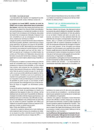 19
Art D 4626 -1 du Code de travail
« Les dispositions des chapitres I àV s’appliquent aux éta-
blissements de santé, sociaux médicaux sociaux etc.. »
Le médecin du travail (MDT), membre de droit du
CHSCT, est un acteur déterminant dans la prévention
des risques, notamment des risques psychosociaux pour
l’individu ou le collectif. Son rôle est d'éviter toute altération
de la santé (physique ou mentale) des travailleurs du fait de
leur travail. Il a la connaissance de l’entreprise, des postes
de travail et les connaissances médicales. Il dispose d'une
voix consultative et, par sa connaissance et son expé-
rience, éclairera les membres du CHSCT.
L’équipe de santé au travail interviendra dans la rédaction
des fiches de postes, identifiant, notamment pour chaque
poste spécifique, les facteurs de risque et de pénibilité.
Par l’intervention du MDT, elle émettra tout avis nécessaire
à la direction pour préserver la santé physique et mentale
et la sécurité des agents quel que soit leur statut. Le
MDT est associé par l’employeur à la détermination du
contenu de l’information et à l’élaboration des actions de
formation à la sécurité mentionnée ci-dessous. Il dispose
également d'un droit d'alerte collectif, lorsqu’il identifie un
risque.
À l'embauche, le médecin du travail vérifiera que l'état de
santé est compatible avec le poste envisagé. Pour les
professions à risque et à forte pénibilité, un suivi médical
mais soutenu sera proposé par des entretiens indivi-
duels et des examens cliniques pour vérifier l’adéquation
entre l'état de santé et le poste occupé. En cas de diffi-
culté, ce suivi pourra être sollicité par le salarié lui même.
Le cas échéant, il émettra un avis sur la pertinence du
maintien de la participation à la permanence des soins,
sur l'exposition à des journées longues ou autres formes
de pénibilité du poste occupé. Le cas échéant, le MDT
pourra proposer des aménagements pour limiter les fac-
teurs de risque ou suggérer une réorientation profes-
sionnelle.
Le service de santé au travail étant un acteur clef, l'absence
de médecin du travail, de psychologue du travail ou le
vieillissement des équipes en place non anticipé, met les
établissements de santé dans l'impossibilité de référencer,
d'analyser et de lutter contre les risques psychosociaux. Les
établissements sont confrontés à des difficultés de recru-
tement et de fidélisation des professionnels de santé.Très
peu de postes de praticien hospitalier sont offerts aux
médecins du travail et la plupart d’entre eux exercent à l’hô-
pital sous contrat, ou partent dans le privé…
Selon l'Ordre des Médecins en 2008 :
« L’écoute d'un salarié en détresse est un acte médical qui
entre totalement dans le champ de compétence du méde-
cin du travail et à ce titre, il doit être le point d’entrée et le
pivot de tout dispositif de prise en charge des RPS. »
Accord national interprofessionnel sur les stress en 2008 :
« Le médecin du travail est une ressource en termes d’iden-
tification du stress au travail. »
IMPACT DE LA RÉORGANISATION DU
TRAVAIL
Des listes d’attente trop longues, des déprogrammations
successives des patients atteignent la réputation des établis-
sements et produisent insatisfaction et fuite des patients,
ce qui se traduit. L’hôpital subit alors une perte de res-
sources. Les revenus d'un bloc opératoire étant liés à la
patientèle des chirurgiens, la réorganisation des blocs opé-
ratoires, dans un contexte concurrentiel de T2A, vise à
augmenter l'offre de vacations opératoires actuelles et à
venir. De nombreuses embauches de chirurgiens ont été fai-
tes sous cette pression, et les chirurgiens eux-mêmes
subissent une forte pression pour augmenter leur activité.
Pourtant, qualité des soins et sécurité des patients et du per-
sonnel peuvent s’avérer à la baisse si la pression à l’activité
n’est pas en harmonie avec la démographie de tous les inter-
venants et/ou si l’organisation est défaillante.
Les particularités ou prérogatives de l’acte d’anesthésie sont
souvent incomprises car elles semblent être un frein à l’ex-
tension indéfinie des activités : « La responsabilité de
l'anesthésiste-réanimateur débute avec la consultation d'a-
nesthésie et ne cesse qu'à la fin des soins post-opératoi-
res du domaine de sa compétence ». Les temps pré-opé-
ratoire et post-opératoire ne sont jamais pris en compte dans
les modélisations d’organisation.
L’attention et la vigilance nécessaires à toute intervention
peuvent être difficiles à soutenir chaque jour sur des pla-
ges horaires trop extensives, d’autant qu’elles s’appliquent
souvent à plusieurs patients simultanément. Pourtant, « Tout
médecin étant, par principe, libre du choix de ses actes,
dans le respect des règles déontologiques, le fait de céder
à une pression morale ou économique n'atténue en rien sa
responsabilité en cas d'accident ».
Les insuffisances démographiques, la pression de pro-
duction permanente, l'allongement de la durée d’ouver-
ture des blocs, qui se répand de plus en plus mettent
http://www.snphare.com - Journal du Syndicat National des Praticiens Hospitaliers Anesthésistes-Réanimateurs Élargi - n° 70 - Décembre 2014
TYPO : Aero / Regular
TYPO : Bickham Script Pro / Regular
pantone 280C
DOSSIER
PHARE-70:Juin 06/12/2014 11:55 Page19
 