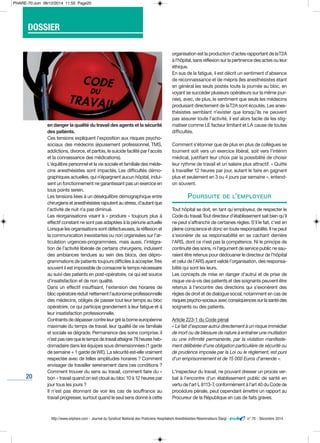 20
en danger la qualité du travail des agents et la sécurité
des patients.
Ces tensions expliquent l’exposition aux risques psycho-
sociaux des médecins (épuisement professionnel, TMS,
addictions, divorce, et parfois, le suicide facilité par l'accès
et la connaissance des médications).
L'équilibre personnel et la vie sociale et familiale des méde-
cins anesthésistes sont impactés. Les difficultés démo-
graphiques actuelles, qui n’épargnent aucun hôpital, indui-
sent un fonctionnement ne garantissant pas un exercice en
tous points serein.
Les tensions liées à un déséquilibre démographique entre
chirurgiens et anesthésistes rajoutent au stress, d’autant que
l’activité de nuit n’a pas diminué.
Les réorganisations visant à « produire » toujours plus à
effectif constant ne sont pas adaptées à la pénurie actuelle
Lorsque les organisations sont défectueuses, la réflexion et
la communication inexistantes ou non organisées sur l’ar-
ticulation urgences-programmées, mais aussi, l’intégra-
tion de l’activité libérale de certains chirurgiens, induisent
des ambiances tendues au sein des blocs, des dépro-
grammations de patients toujours difficiles à accepter.Très
souvent il est impossible de consacrer le temps nécessaire
au suivi des patients en post-opératoire, ce qui est source
d’insatisfaction et de non qualité.
Dans un effectif insuffisant, l’extension des horaires de
bloc opératoire réduit nettement l’autonomie professionnelle
des médecins, obligés de passer tout leur temps au bloc
opératoire, ce qui participe grandement à leur fatigue et à
leur insatisfaction professionnelle.
Contraints de dépasser contre leur gré la borne européenne
maximale du temps de travail, leur qualité de vie familiale
et sociale se dégrade. Permanence des soins comprise, il
n'est pas rare que le temps de travail atteigne 78 heures heb-
domadaire dans les équipes sous dimensionnées (1 garde
de semaine + 1 garde deWE). La sécurité est-elle vraiment
respectée avec de telles amplitudes horaires ? Comment
envisager de travailler sereinement dans ces conditions ?
Comment trouver du sens au travail, comment faire du «
bon » travail quand on est cloué au bloc 10 à 12 heures par
jour tous les jours ?
Il n'est pas étonnant de voir les cas de souffrance au
travail progresser, surtout quand le seul sens donné à cette
organisation est la production d’actes rapportant de laT2A
à l’hôpital, sans réflexion sur la pertinence des actes ou leur
éthique.
En sus de la fatigue, il est décrit un sentiment d’absence
de reconnaissance et de mépris (les anesthésistes étant
en général les seuls postés toute la journée au bloc, en
voyant se succéder plusieurs opérateurs sur la même jour-
née), avec, de plus, le sentiment que seuls les médecins
produisant directement de laT2A sont écoutés. Les anes-
thésistes semblant n’exister que lorsqu’ils ne peuvent
pas assurer toute l’activité, il est alors facile de les stig-
matiser comme LE facteur limitant et LA cause de toutes
difficultés.
Comment s’étonner que de plus en plus de collègues se
tournent soit vers un exercice libéral, soit vers l’intérim
médical, justifiant leur choix par la possibilité de choisir
leur rythme de travail et un salaire plus attractif. « Quitte
à travailler 12 heures par jour, autant le faire en gagnant
plus et seulement en 3 ou 4 jours par semaine », entend-
on souvent.
POURSUITE DE L’EMPLOYEUR
Tout hôpital se doit, en tant qu’employeur, de respecter le
Code du travail.Tout directeur d’établissement sait bien qu’il
ne peut s’affranchir de certaines règles. S’il le fait, c’est en
pleine conscience et donc en toute responsabilité. Il ne peut
s'exonérer de sa responsabilité en se cachant derrière
l'ARS, dont ce n’est pas la compétence. Ni le principe de
continuité des soins, ni l'argument de service public ne sau-
raient être retenus pour dédouaner le directeur de l’hôpital
et celui de l’ARS ayant validé l’organisation, des responsa-
bilité qui sont les leurs.
Les concepts de mise en danger d'autrui et de prise de
risque vis-à-vis des patients et des soignants peuvent être
retenus à l’encontre des directions qui s’exonèrent des
règles de droit et de dialogue social, notamment en cas de
risques psycho-sociaux avec conséquences sur la santé des
soignants ou des patients.
Article 223-1 du Code pénal
« Le fait d’exposer autrui directement à un risque immédiat
de mort ou de blessure de nature à entraîner une mutilation
ou une infirmité permanente, par la violation manifeste-
ment délibérée d’une obligation particulière de sécurité ou
de prudence imposée par la Loi ou le règlement, est puni
d'un emprisonnement et de 15 000 Euros d'amende ».
L'inspecteur du travail, ne pouvant dresser un procès ver-
bal à l'encontre d'un établissement public de santé en
vertu de l'art L 8113-7, conformément à l'art 40 du Code de
procédure pénale, peut cependant émettre un rapport au
Procureur de la République en cas de faits graves.
http://www.snphare.com - Journal du Syndicat National des Praticiens Hospitaliers Anesthésistes-Réanimateurs Élargi - n° 70 - Décembre 2014
TYPO : Aero / Regular
TYPO : Bickham Script Pro / Regular
pantone 280C
DOSSIER
PHARE-70:Juin 06/12/2014 11:55 Page20
 