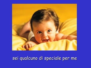 sei qualcuno di speciale per me   
