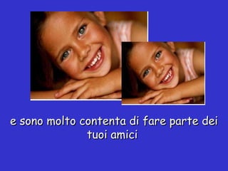 e sono molto contenta di fare parte dei tuoi amici  