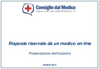 Risposte riservate da un medico on-line
Presentazione dell’iniziativa

Ottobre 2013

 