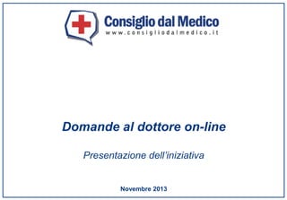 Domande al dottore on-line
Presentazione dell’iniziativa

Novembre 2013

 