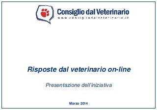 Marzo 2014
Risposte dal veterinario on-line
Presentazione dell’iniziativa
 