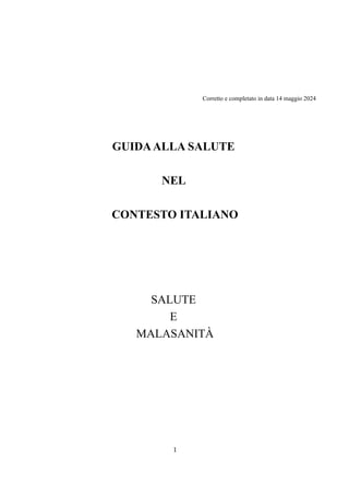 Corretto e completato in data 14 maggio 2024
GUIDAALLA SALUTE
NEL
CONTESTO ITALIANO
SALUTE
E
MALASANITÀ
1
 