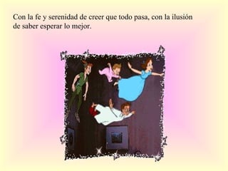 Con la fe y serenidad de creer que todo pasa, con la ilusión de saber esperar lo mejor.