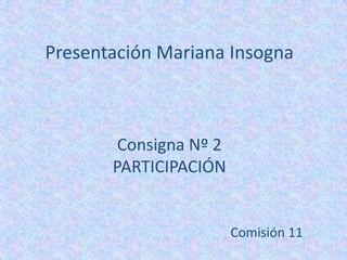 Presentación Mariana Insogna Consigna Nº 2 PARTICIPACIÓN Comisión 11 